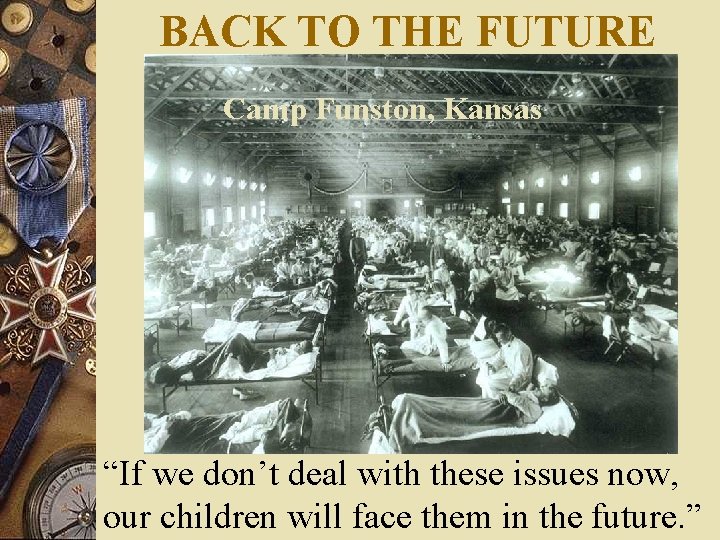 BACK TO THE FUTURE Camp Funston, Kansas “If we don’t deal with these issues