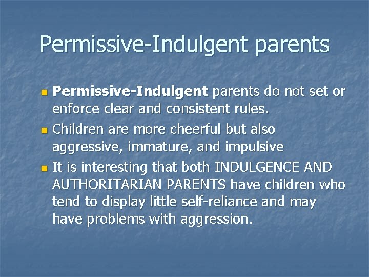 Permissive-Indulgent parents do not set or enforce clear and consistent rules. n Children are