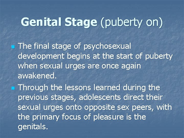 Genital Stage (puberty on) n n The final stage of psychosexual development begins at