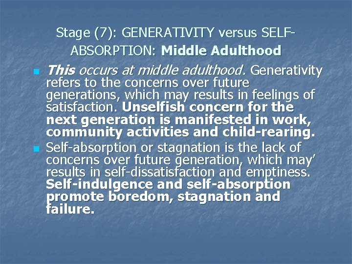 n n Stage (7): GENERATIVITY versus SELFABSORPTION: Middle Adulthood This occurs at middle adulthood.