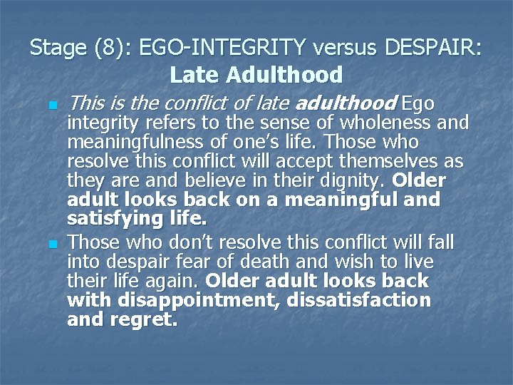Stage (8): EGO-INTEGRITY versus DESPAIR: Late Adulthood n n This is the conflict of