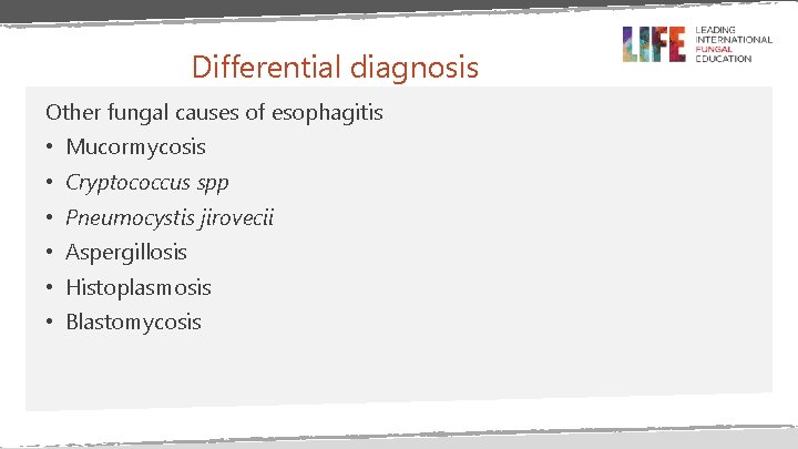 Differential diagnosis Other fungal causes of esophagitis • Mucormycosis • Cryptococcus spp • Pneumocystis