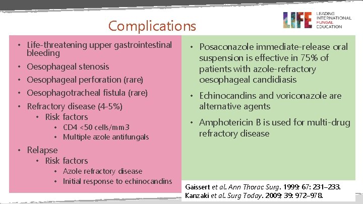 Complications • Life-threatening upper gastrointestinal bleeding • Oesophageal stenosis • Oesophageal perforation (rare) •