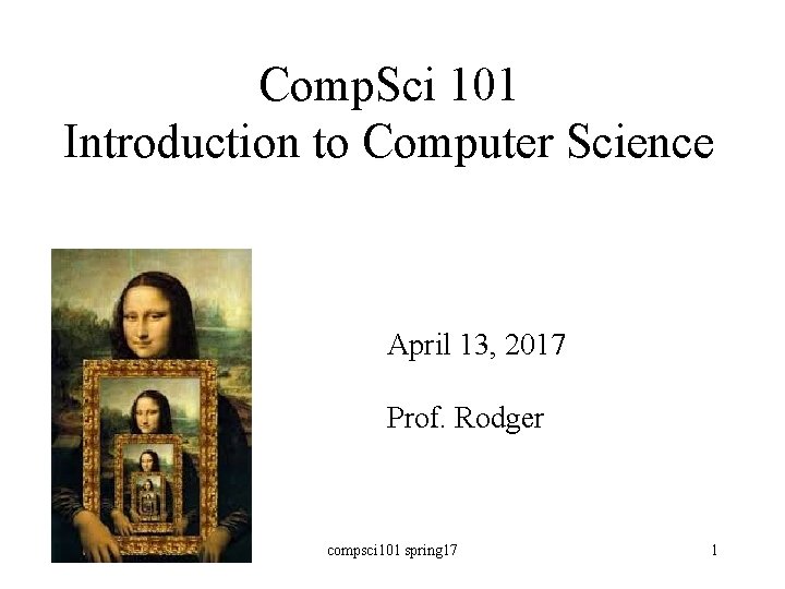 Comp. Sci 101 Introduction to Computer Science April 13, 2017 Prof. Rodger compsci 101