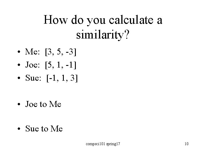 How do you calculate a similarity? • Me: [3, 5, -3] • Joe: [5,