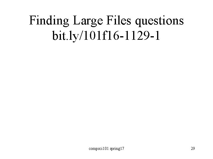 Finding Large Files questions bit. ly/101 f 16 -1129 -1 compsci 101 spring 17