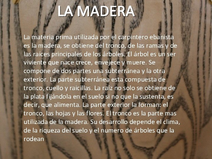 LA MADERA La materia prima utilizada por el carpintero ebanista es la madera, se