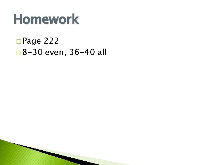 Homework � Page 222 � 8 -30 even, 36 -40 all 