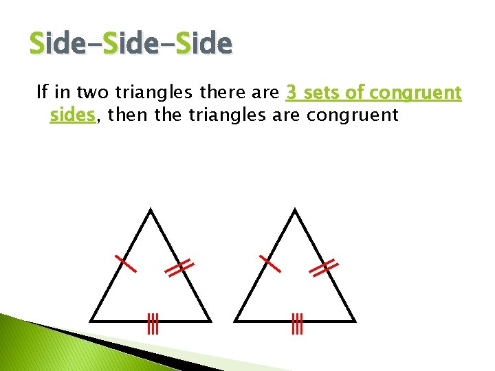 Side-Side If in two triangles there are 3 sets of congruent sides, then the