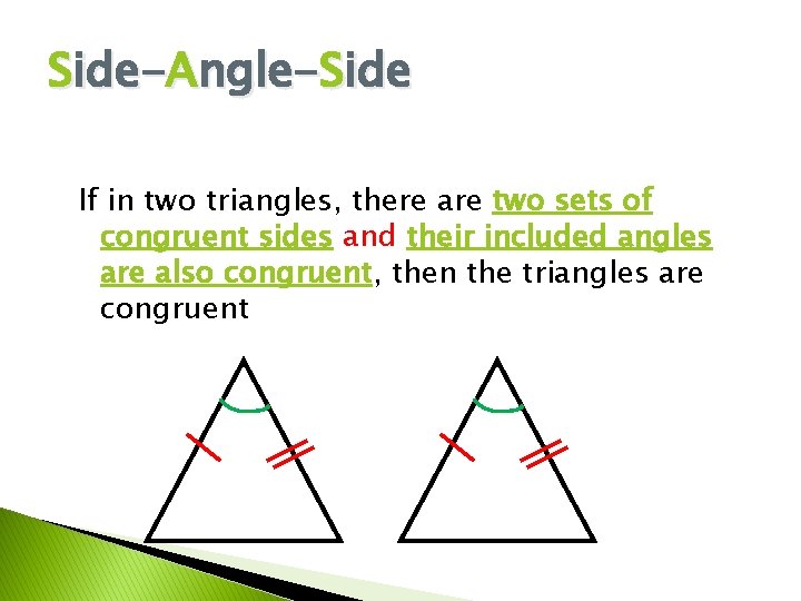 Side-Angle-Side If in two triangles, there are two sets of congruent sides and their