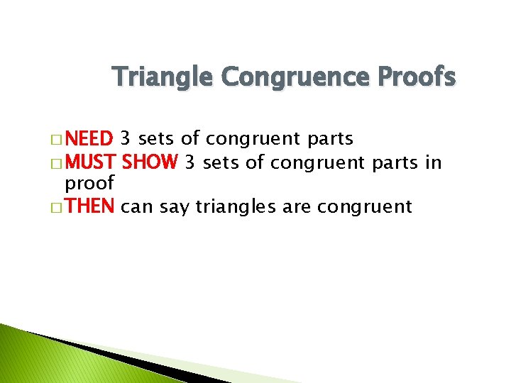 Triangle Congruence Proofs � NEED 3 sets of congruent parts � MUST SHOW 3