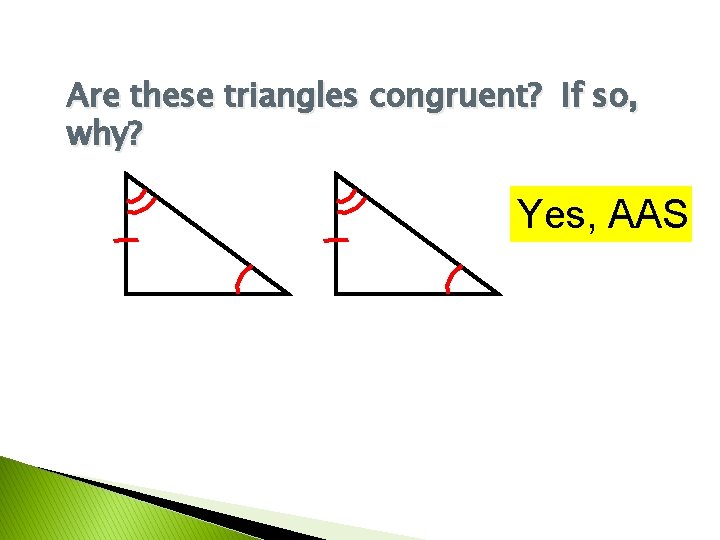 Are these triangles congruent? If so, why? Yes, AAS 