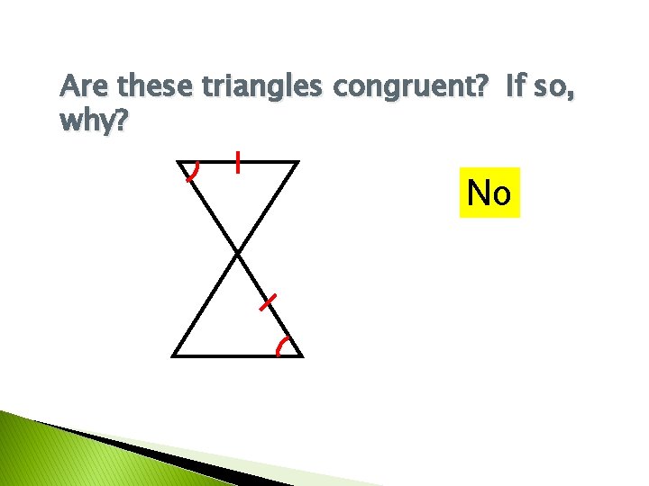 Are these triangles congruent? If so, why? No 