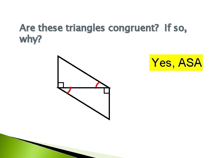 Are these triangles congruent? If so, why? Yes, ASA 
