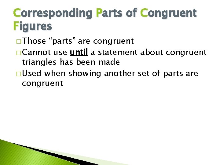 Corresponding Parts of Congruent Figures � Those “parts” are congruent � Cannot use until