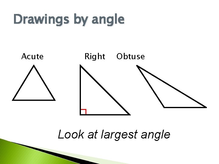 Drawings by angle Acute Right Obtuse Look at largest angle 