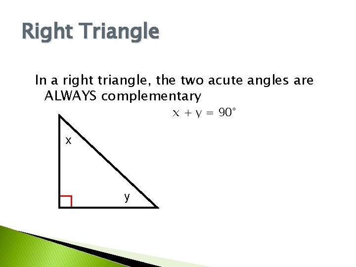 Right Triangle In a right triangle, the two acute angles are ALWAYS complementary x