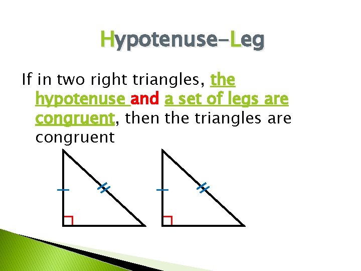 Hypotenuse-Leg If in two right triangles, the hypotenuse and a set of legs are