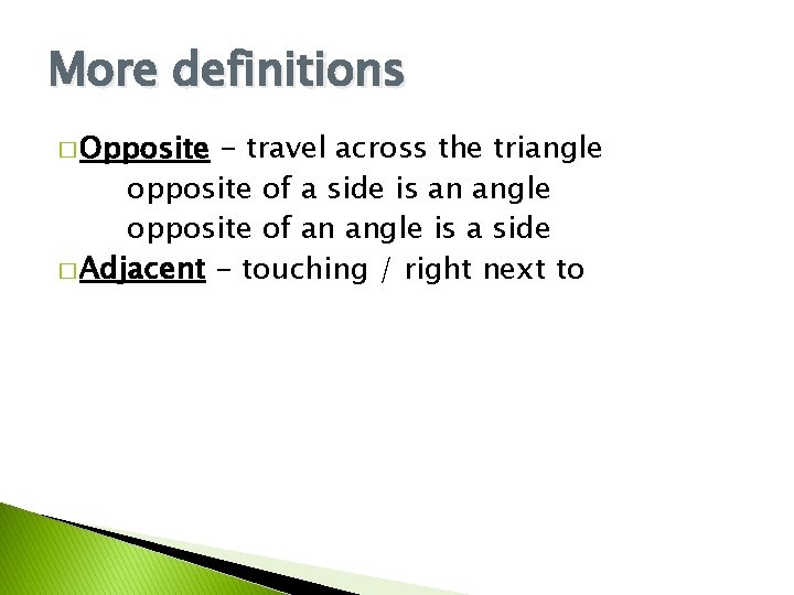 More definitions � Opposite - travel across the triangle opposite of a side is