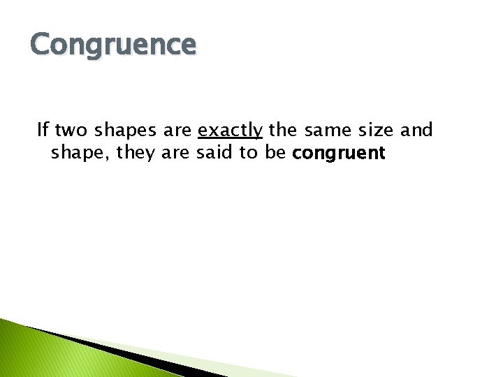 Congruence If two shapes are exactly the same size and shape, they are said