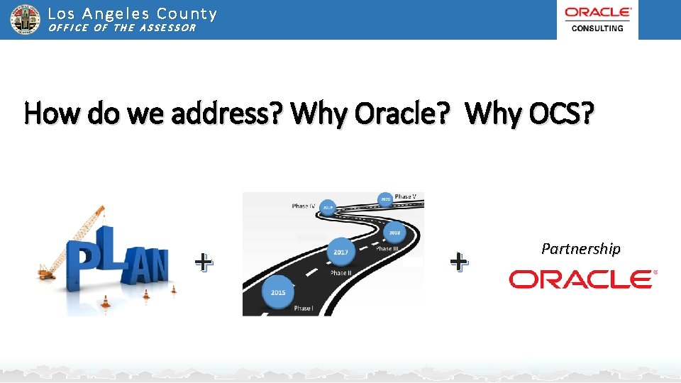 Los Angeles County OFFICE OF THE ASSESSOR How do we address? Why Oracle? Why