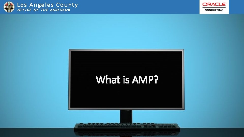 Los Angeles County OFFICE OF THE ASSESSOR What is AMP? 