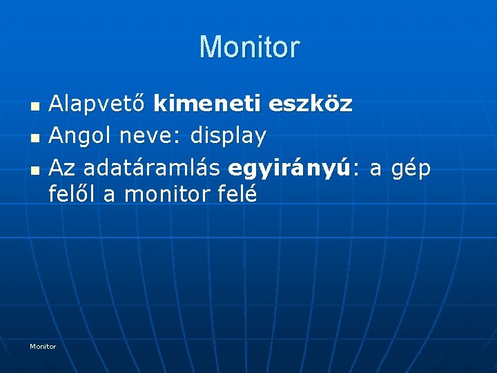 Monitor n n n Alapvető kimeneti eszköz Angol neve: display Az adatáramlás egyirányú: a