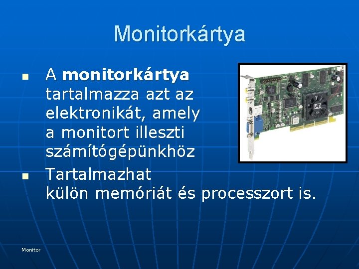 Monitorkártya n n Monitor A monitorkártya tartalmazza azt az elektronikát, amely a monitort illeszti