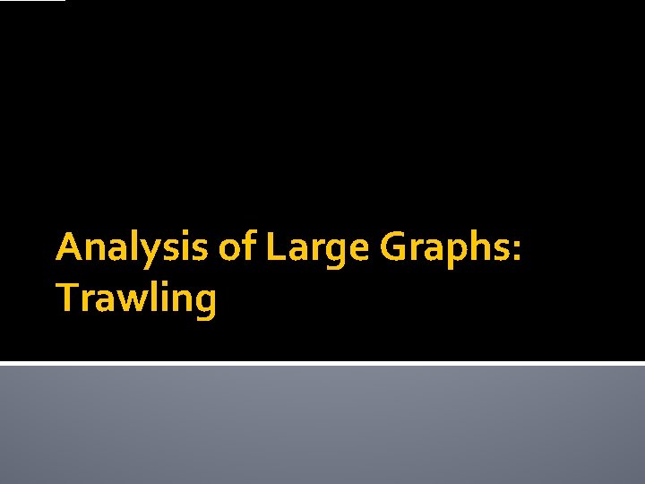 Analysis of Large Graphs: Trawling 