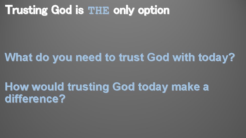 Trusting God is THE only option What do you need to trust God with