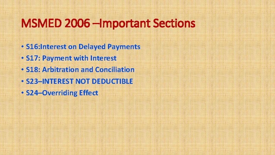 MSMED 2006 –Important Sections • S 16: Interest on Delayed Payments • S 17: