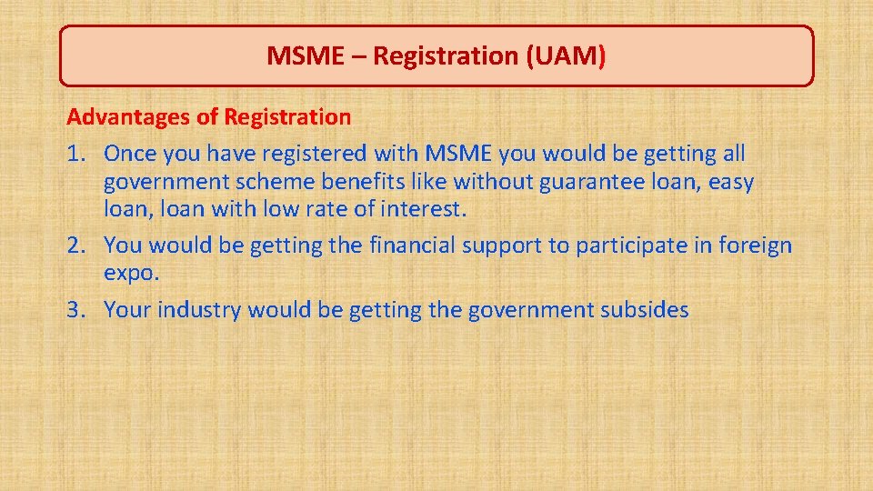 MSME – Registration (UAM) Advantages of Registration 1. Once you have registered with MSME