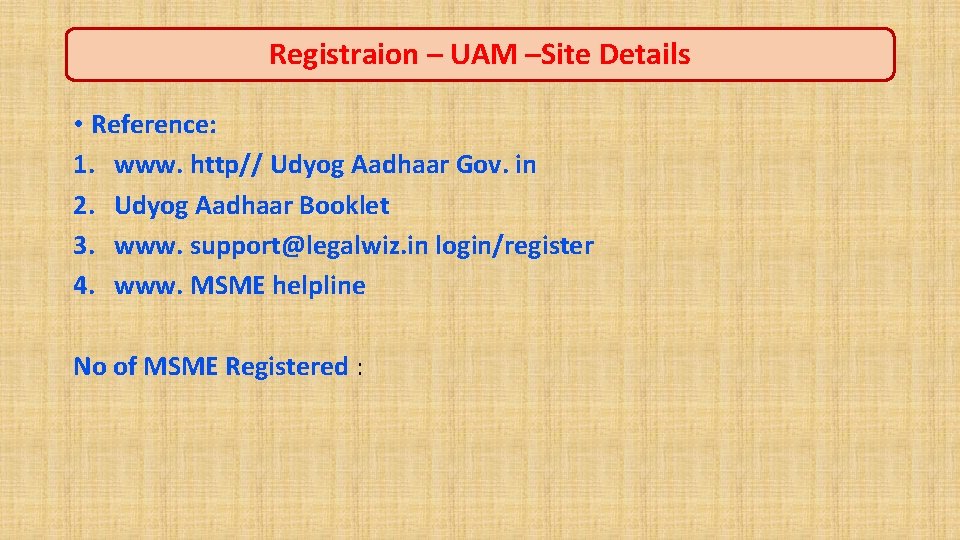 Registraion – UAM –Site Details • Reference: 1. www. http// Udyog Aadhaar Gov. in