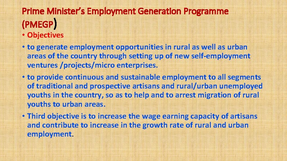Prime Minister’s Employment Generation Programme (PMEGP) • Objectives • to generate employment opportunities in