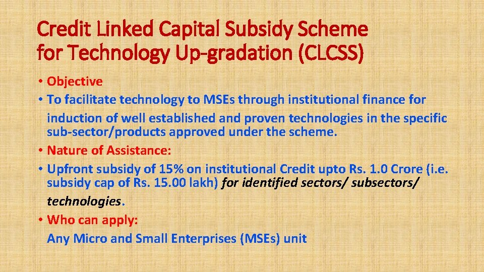 Credit Linked Capital Subsidy Scheme for Technology Up-gradation (CLCSS) • Objective • To facilitate