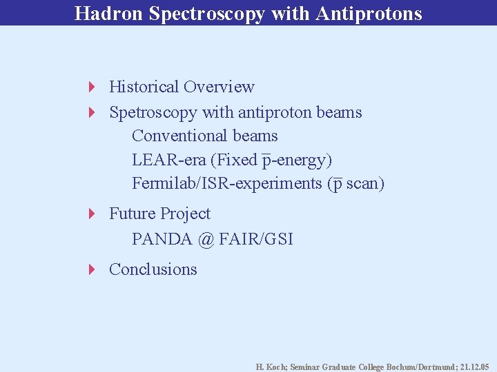 Hadron Spectroscopy with Antiprotons Historical Overview Spetroscopy with antiproton beams Conventional beams LEAR-era (Fixed