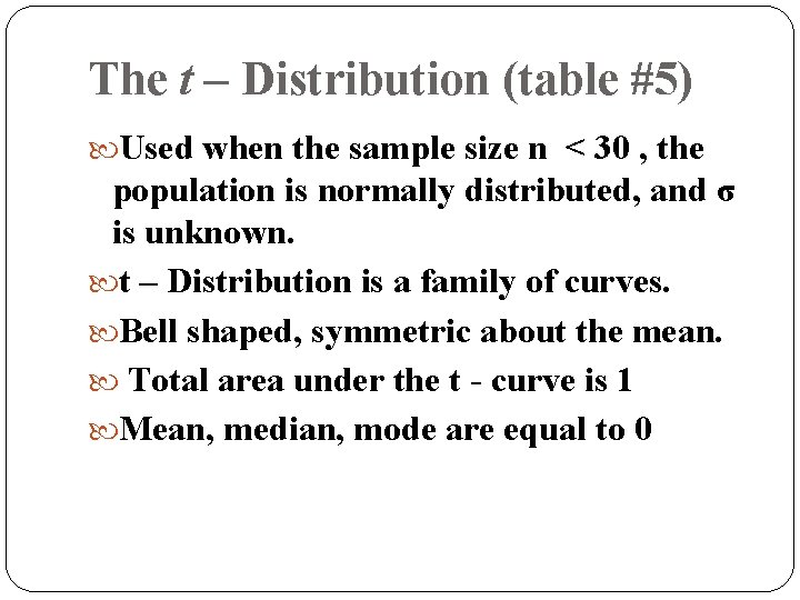 The t – Distribution (table #5) Used when the sample size n < 30