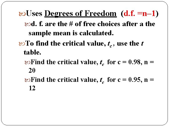  Uses Degrees of Freedom (d. f. =n– 1) d. f. are the #