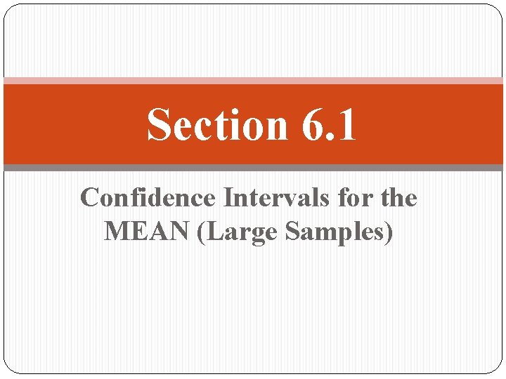 Section 6. 1 Confidence Intervals for the MEAN (Large Samples) 