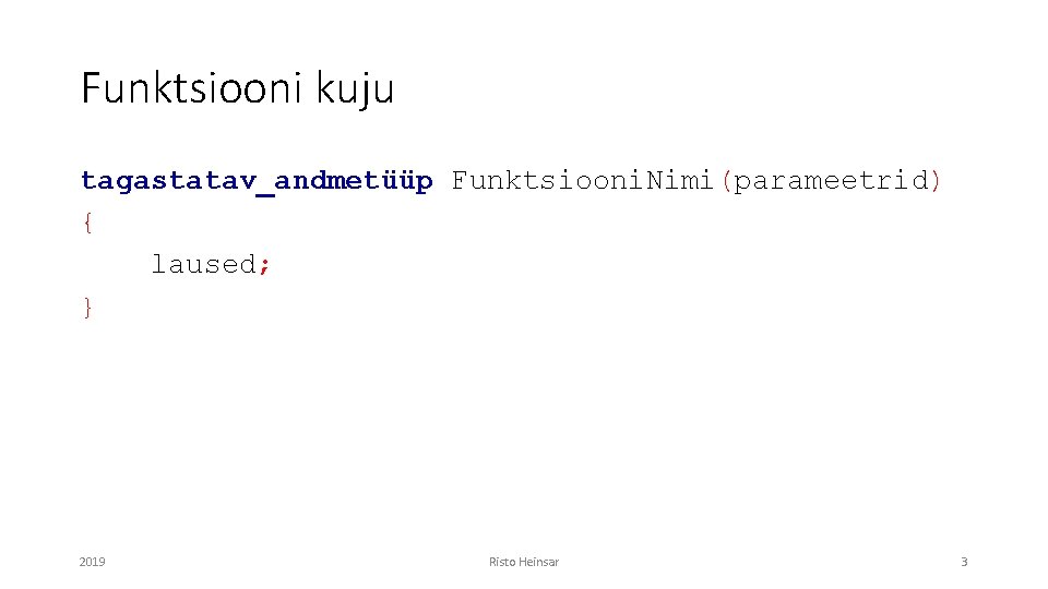 Funktsiooni kuju tagastatav_andmetüüp Funktsiooni. Nimi(parameetrid) { laused; } 2019 Risto Heinsar 3 