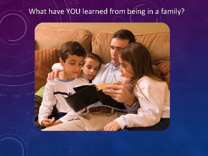 What have YOU learned from being in a family? 