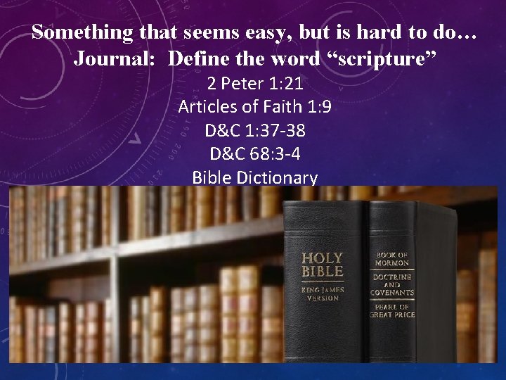 Something that seems easy, but is hard to do… Journal: Define the word “scripture”