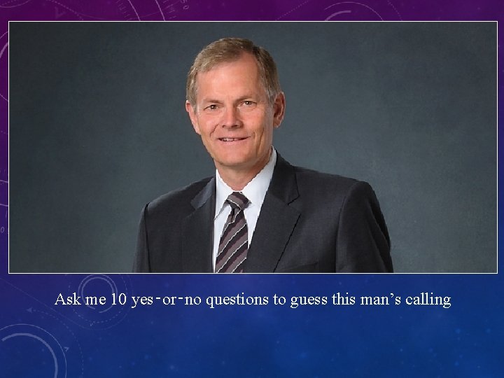 Ask me 10 yes‑or‑no questions to guess this man’s calling 