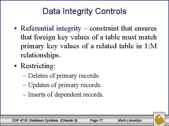 Data Integrity Controls • Referential integrity – constraint that ensures that foreign key values