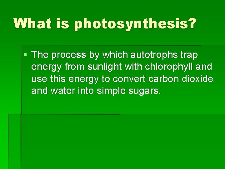 What is photosynthesis? § The process by which autotrophs trap energy from sunlight with