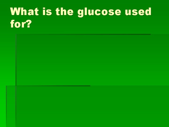 What is the glucose used for? 