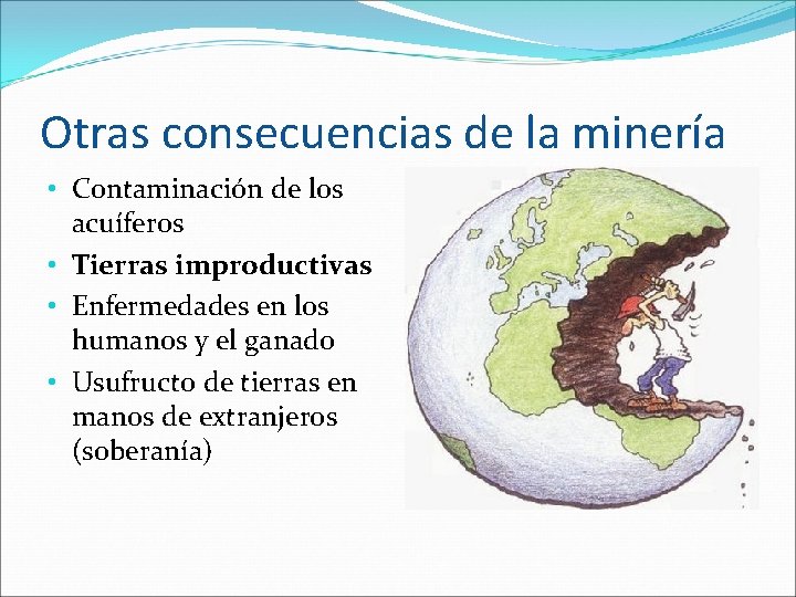 Otras consecuencias de la minería • Contaminación de los acuíferos • Tierras improductivas •