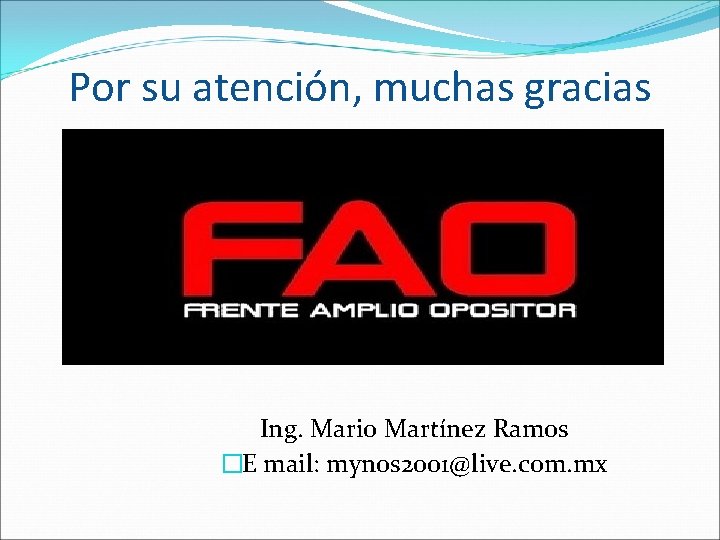 Por su atención, muchas gracias Ing. Mario Martínez Ramos �E mail: mynos 2001@live. com.