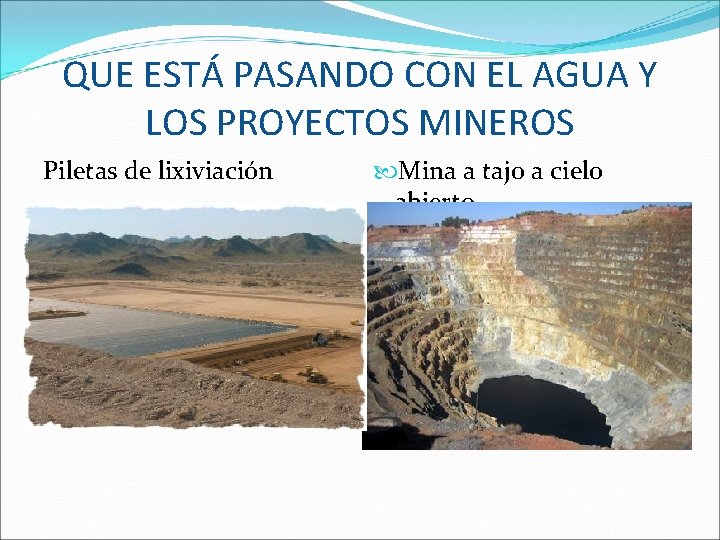 QUE ESTÁ PASANDO CON EL AGUA Y LOS PROYECTOS MINEROS Piletas de lixiviación Mina