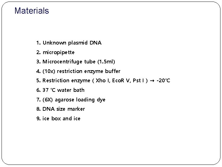 Materials 1. Unknown plasmid DNA 2. micropipette 3. Microcentrifuge tube (1. 5 ml) 4.